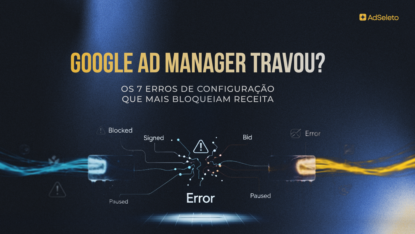 Google Ad Manager travou? Os 7 erros de configuração.