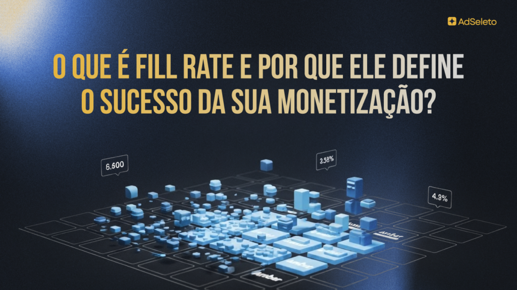 O que é Fill Rate e por que ele define o sucesso da sua monetização