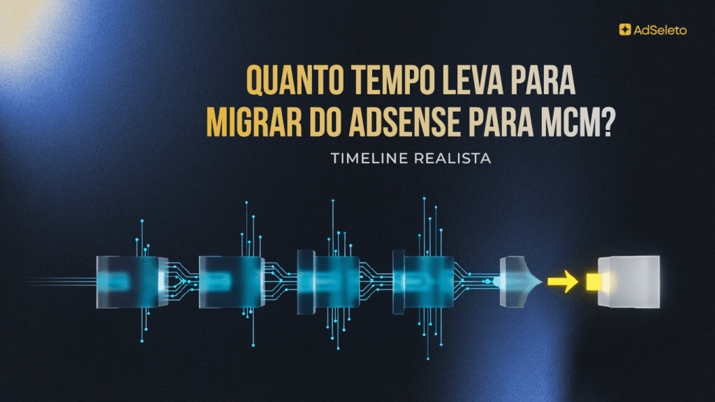 Migração AdSense para MCM leva mais do que uma semana. Veja o timeline real por fase, os pré-requisitos e quanto tempo leva para a receita estabilizar.
